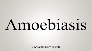 How To Say Amoebiasis [upl. by Sheffy595]