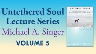 Michael A Singer The Journey Within – Vol 5 The Untethered Soul Lectures [upl. by Gilman]