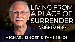 Michael Singer  Living From a Place of Surrender  Insights At The Edge [upl. by Darooge]